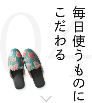 毎日使うものにこだわる