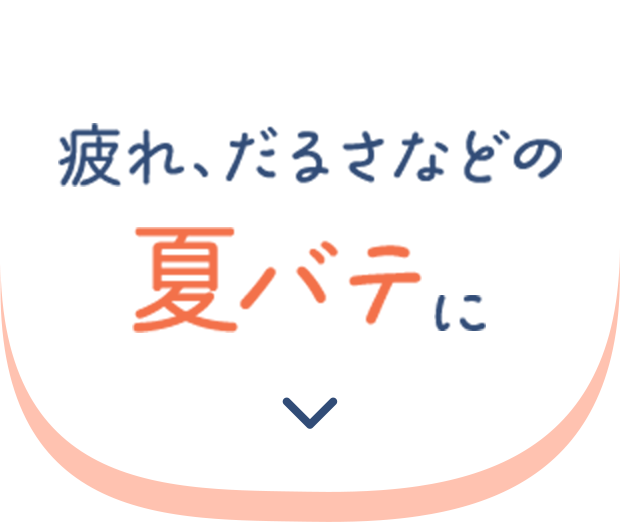 疲れ、だるさなどの夏バテに