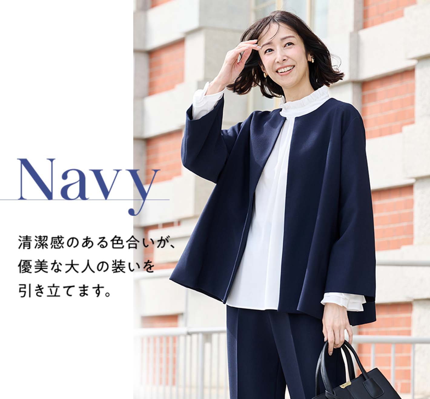 Navy 清潔感のある色合いが、優美な大人の装いを引き立てます。