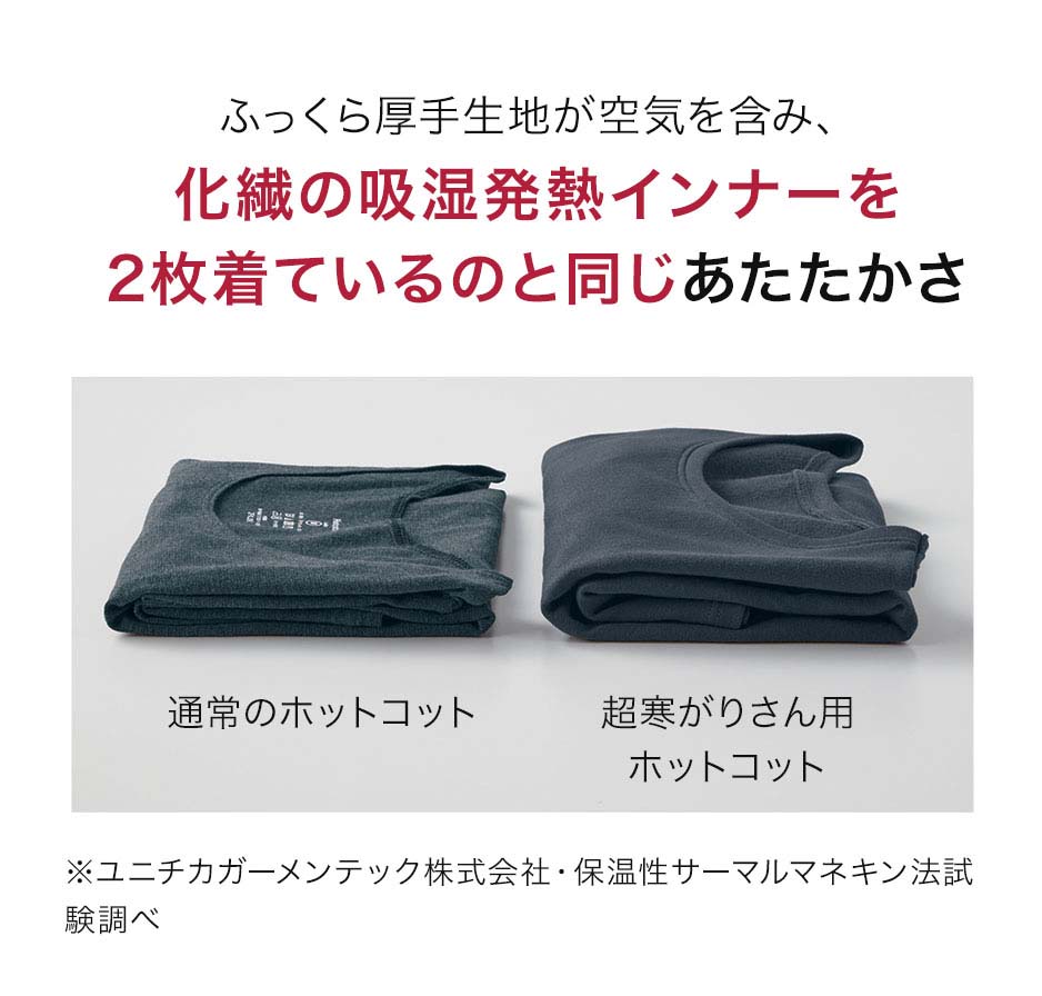 ふっくら厚手生地が空気を含み、化繊の吸湿発熱インナーを2枚着ているのと同じあたたかさ