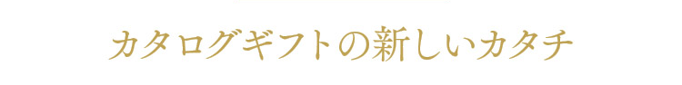 カタログギフトの新しいカタチ