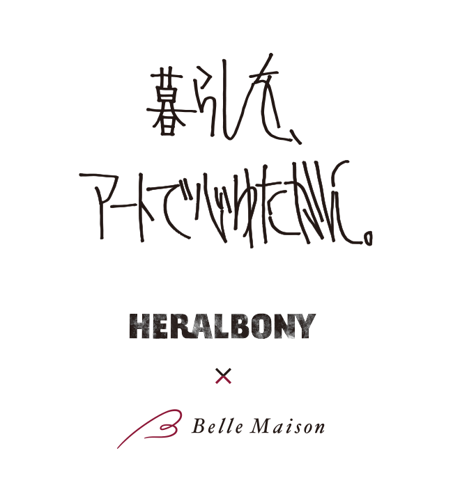 暮らしを、アートで心ゆたかに。 HERALBONY x Bell Maison 暮らしを、アートで心ゆたかに。 HERALBONY x Bell Maison