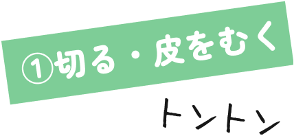 ①切る・皮をむく