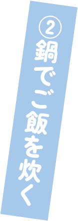 ②鍋でご飯を炊く