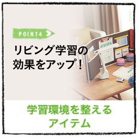 POINT4 リビング学習の効果をアップ! 学習環境を整えるアイテム