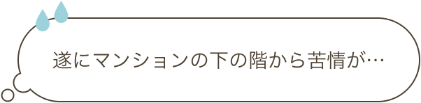 遂にマンションの下の階から苦情が…