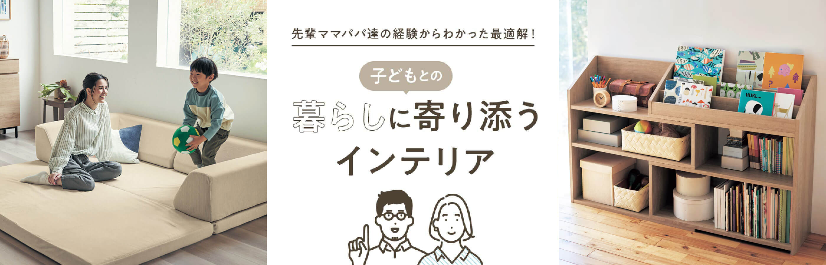 先輩ママパパ達の経験からわかった最適解！子どもとの暮らしに寄り添うインテリア