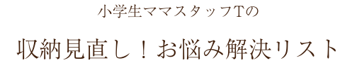 小学生ママスタッフTの収納見直し！欲しいものリスト