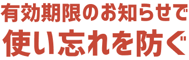 有効期限のお知らせで使い忘れを防ぐ
