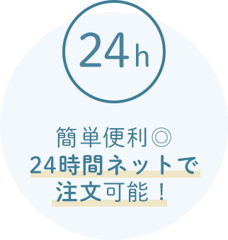 簡単便利◎24時間ネットで注文可能！