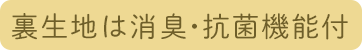 裏生地は消臭・抗菌機能付