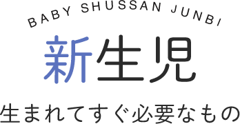 新生児～　生まれてすぐ必要な物