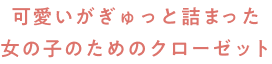 可愛いがぎゅっと詰まった女の子のためのクローゼット