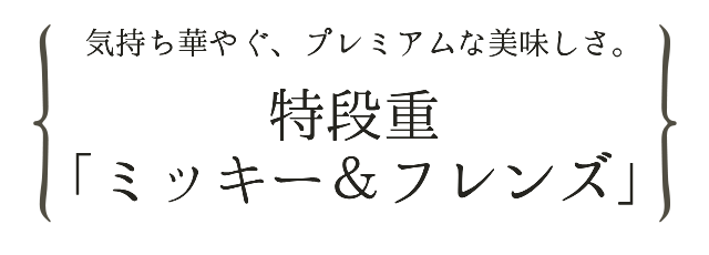 気持ち華やぐプレミアムな美味しさ 特段重「ミッキー＆フレンズ」