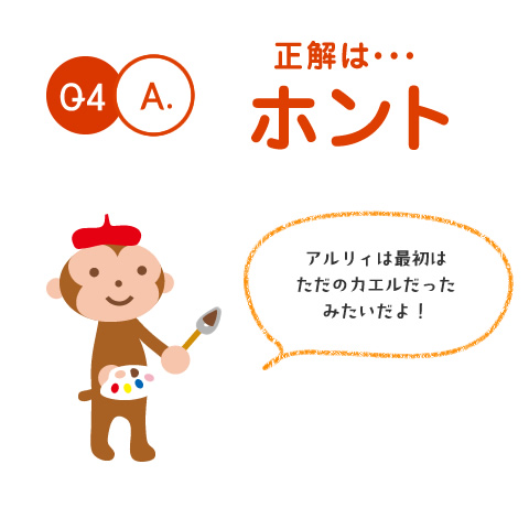 Q4.A. 正解は・・・ホント　アルリィは最初はただのカエルだったみたいだよ！