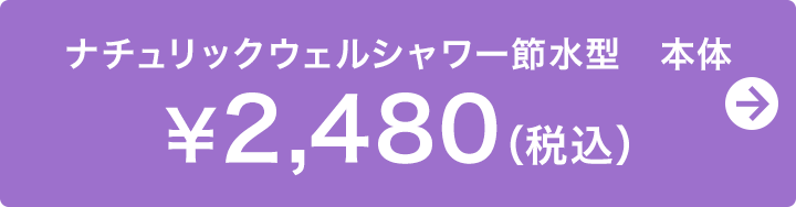 ナチュリックウェルシャワー節水型 本体 ￥2,480（税込）