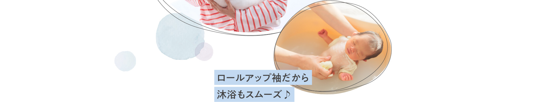 ロールアップ袖だから沐浴もスムーズ♪