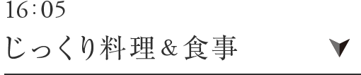16:05 じっくり料理＆食事